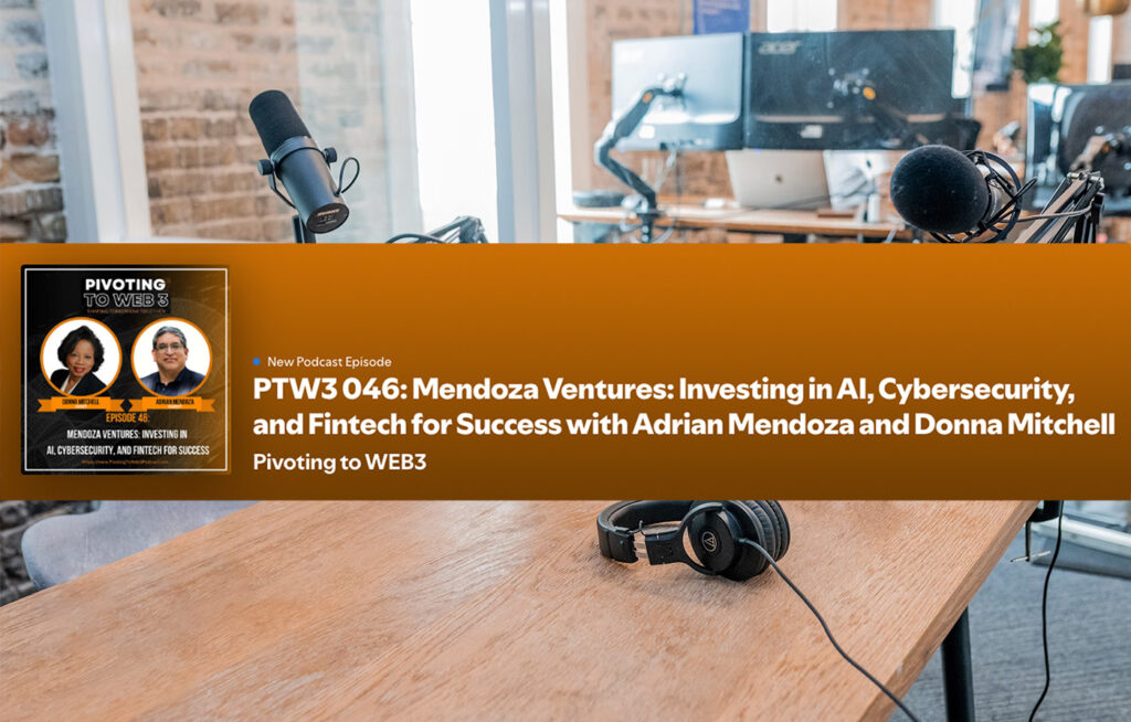 Pivoting to WEB3: Mendoza Ventures: Investing in AI, Cybersecurity, and Fintech for Success with Adrian Mendoza and Donna Mitchell