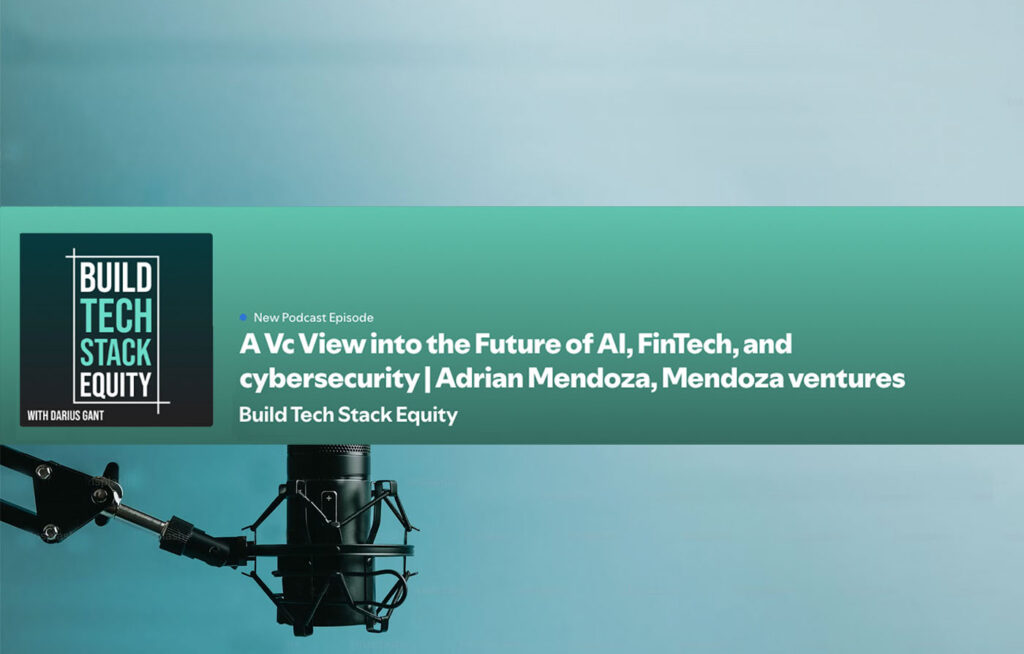 A VC View into the Future of AI, Fintech, and Cybersecurity with Adrian Mendoza of Mendoza Ventures